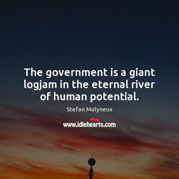The government is a giant logjam in the eternal river of human potential. Stefan Molyneux Picture Quote