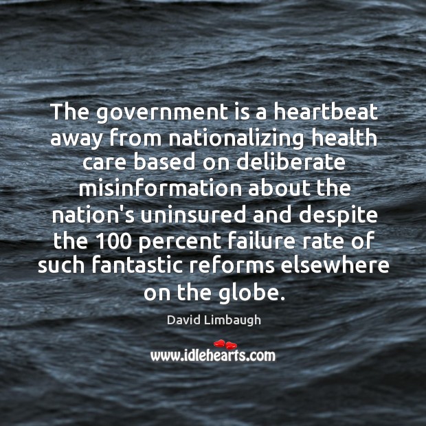 The government is a heartbeat away from nationalizing health care based on David Limbaugh Picture Quote