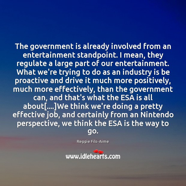 The government is already involved from an entertainment standpoint. I mean, they Reggie Fils-Aime Picture Quote