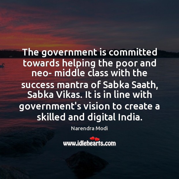 The government is committed towards helping the poor and neo- middle class Narendra Modi Picture Quote