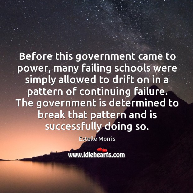 The government is determined to break that pattern and is successfully doing so. Estelle Morris Picture Quote
