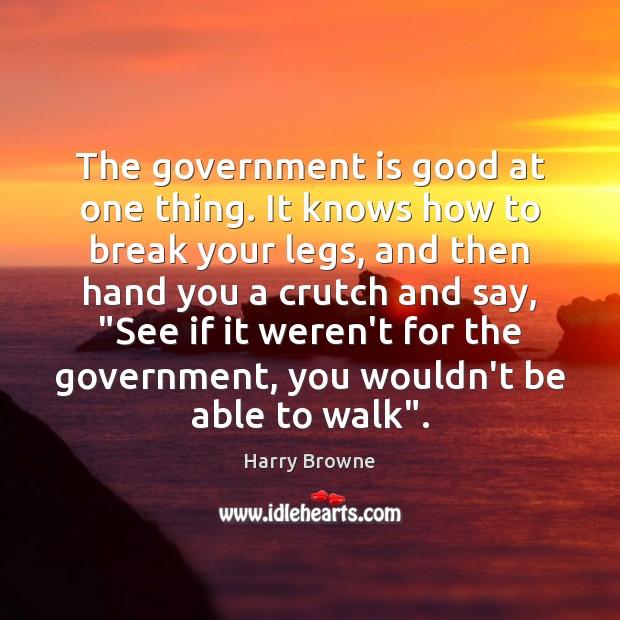 The government is good at one thing. It knows how to break Harry Browne Picture Quote