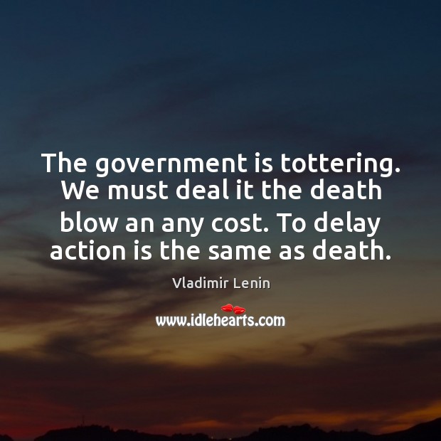 The government is tottering. We must deal it the death blow an Image