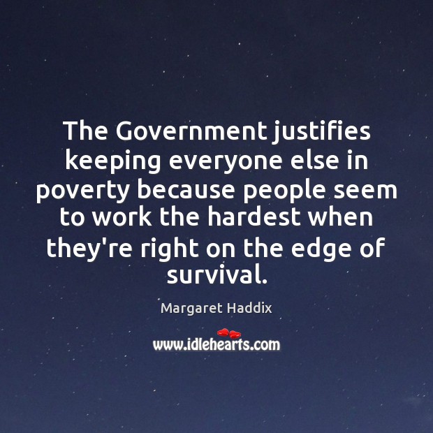The Government justifies keeping everyone else in poverty because people seem to Margaret Haddix Picture Quote
