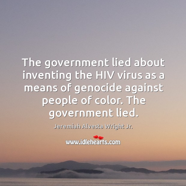 The government lied about inventing the hiv virus as a means of genocide against people of color. Image