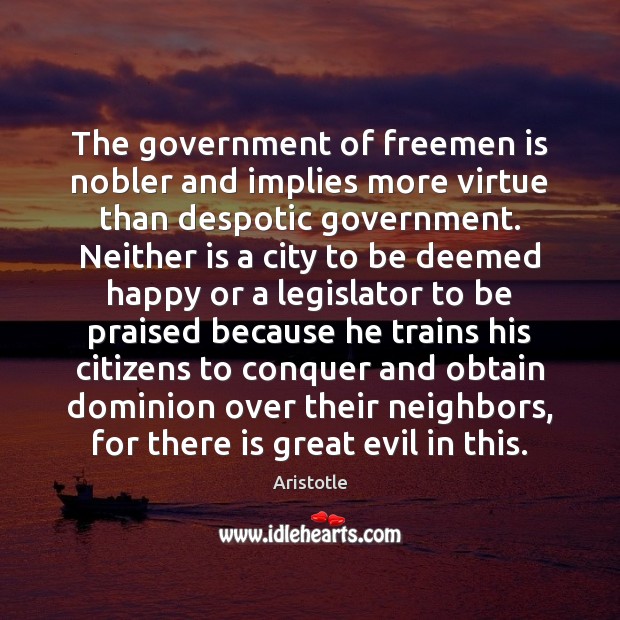 The government of freemen is nobler and implies more virtue than despotic Image