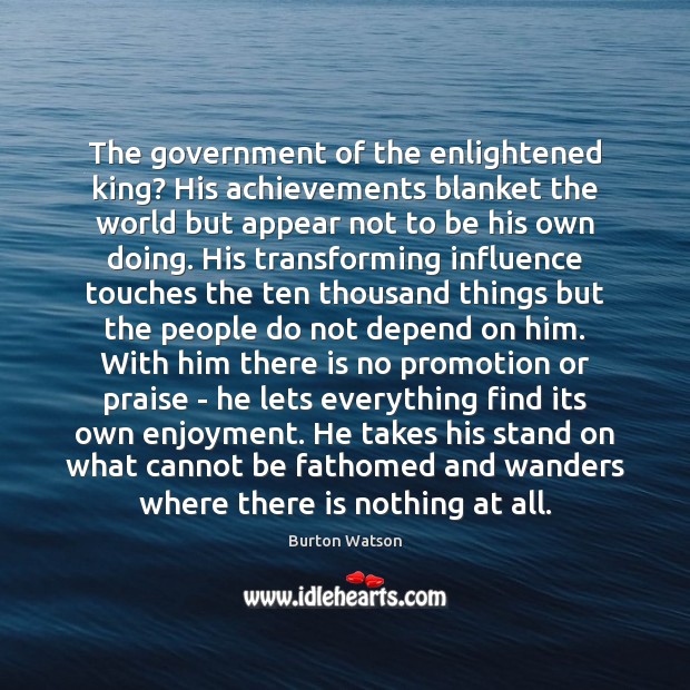 The government of the enlightened king? His achievements blanket the world but Burton Watson Picture Quote