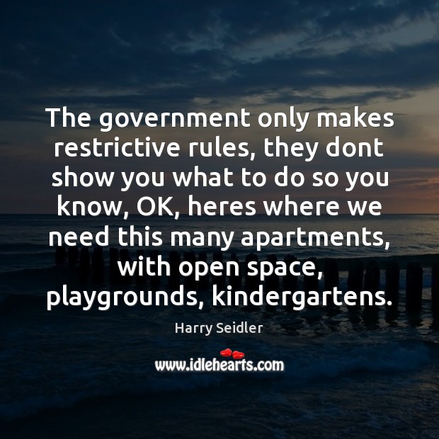 The government only makes restrictive rules, they dont show you what to Harry Seidler Picture Quote
