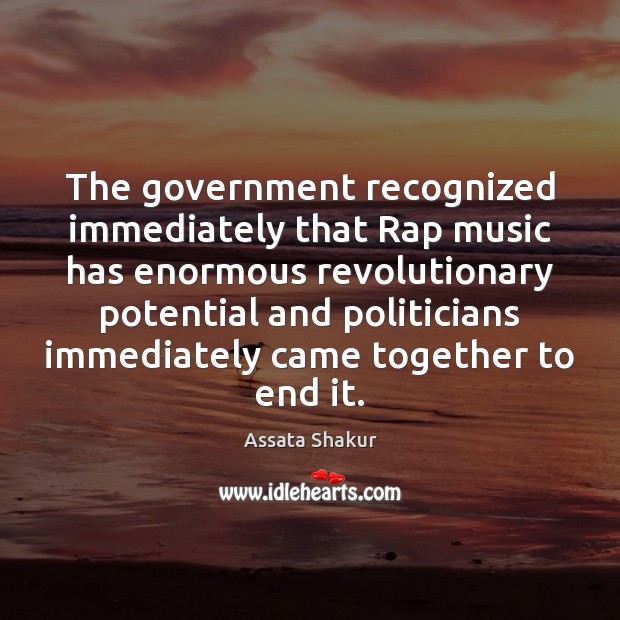 The government recognized immediately that Rap music has enormous revolutionary potential and Assata Shakur Picture Quote