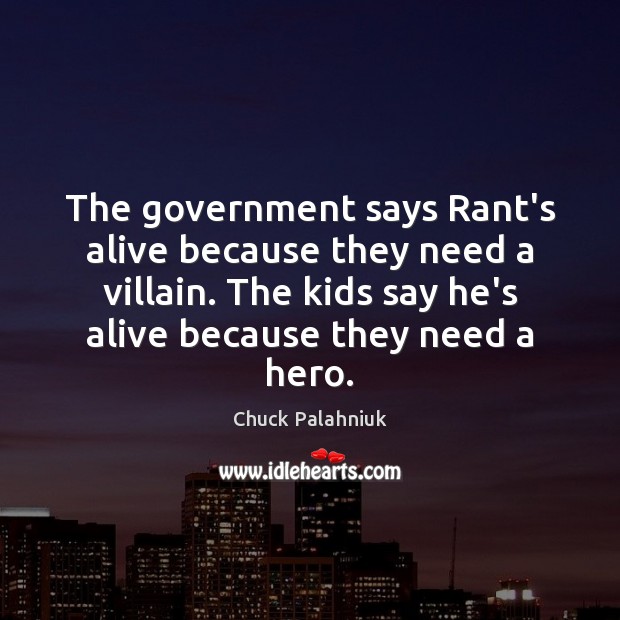 The government says Rant’s alive because they need a villain. The kids Chuck Palahniuk Picture Quote