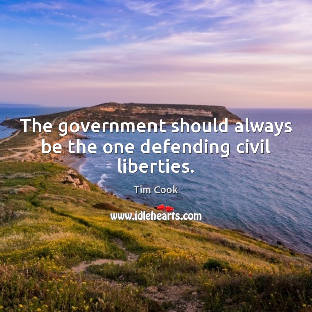 The government should always be the one defending civil liberties. Tim Cook Picture Quote