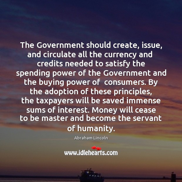 The Government should create, issue, and circulate all the currency and  credits Image
