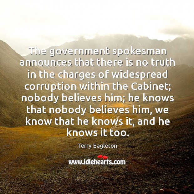 The government spokesman announces that there is no truth in the charges Terry Eagleton Picture Quote