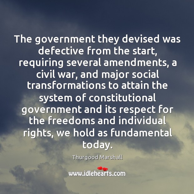 The government they devised was defective from the start, requiring several amendments, Thurgood Marshall Picture Quote