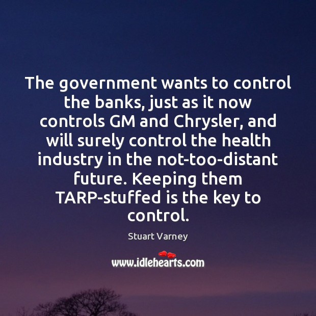 The government wants to control the banks, just as it now controls Health Quotes Image