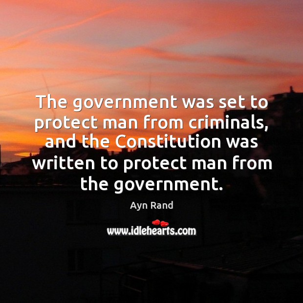 The government was set to protect man from criminals, and the Constitution Government Quotes Image