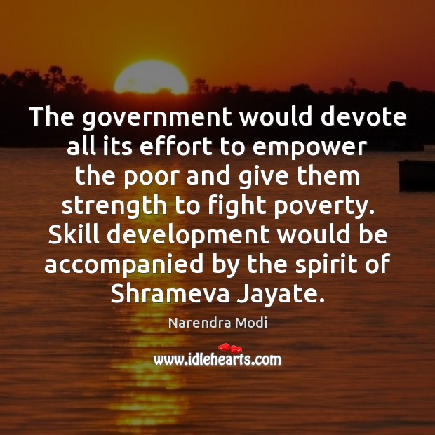 The government would devote all its effort to empower the poor and Narendra Modi Picture Quote