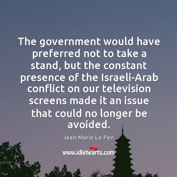 The government would have preferred not to take a stand, but the constant presence Jean-Marie Le Pen Picture Quote