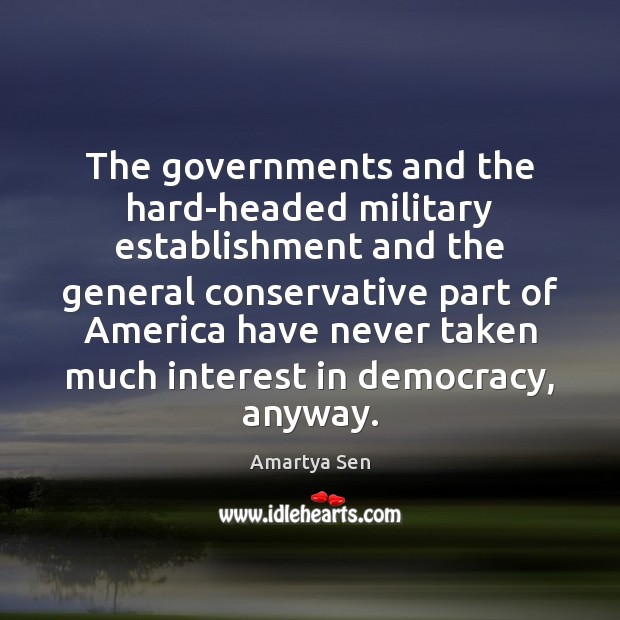 The governments and the hard-headed military establishment and the general conservative part Amartya Sen Picture Quote