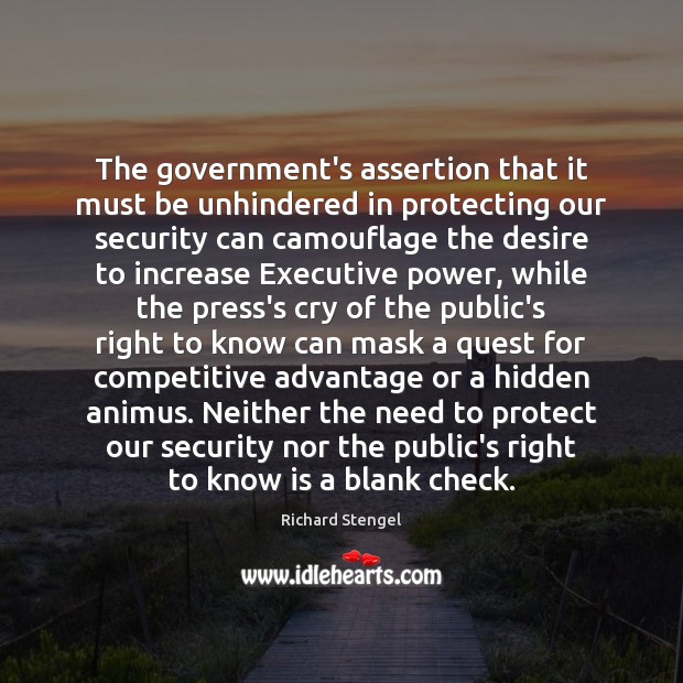 The government’s assertion that it must be unhindered in protecting our security Richard Stengel Picture Quote