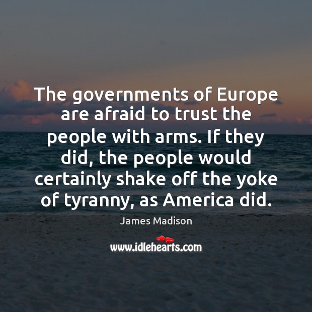 The governments of Europe are afraid to trust the people with arms. Image