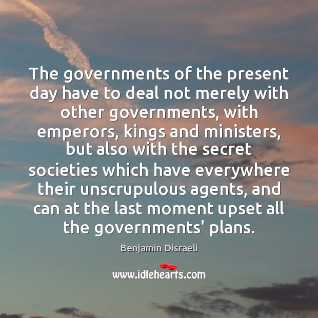 The governments of the present day have to deal not merely with Benjamin Disraeli Picture Quote
