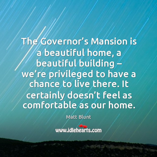 The governor’s mansion is a beautiful home, a beautiful building – we’re privileged Image
