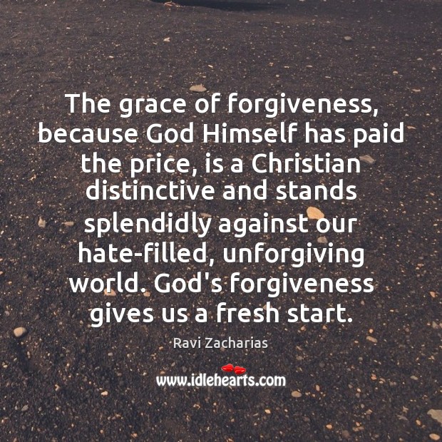 The grace of forgiveness, because God Himself has paid the price, is Ravi Zacharias Picture Quote