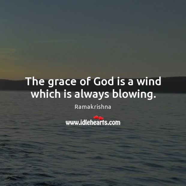 The grace of God is a wind which is always blowing. Ramakrishna Picture Quote