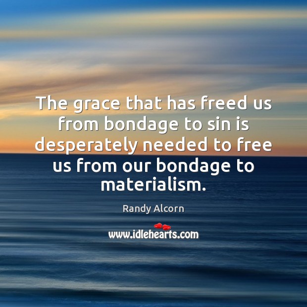 The grace that has freed us from bondage to sin is desperately Randy Alcorn Picture Quote
