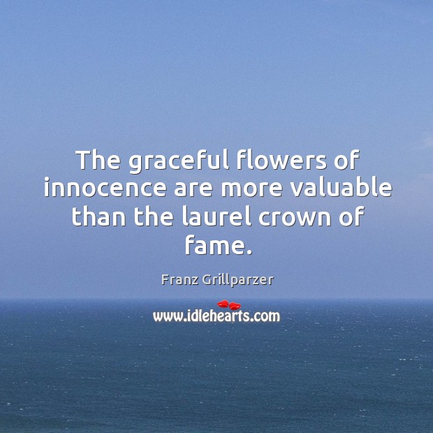 The graceful flowers of innocence are more valuable than the laurel crown of fame. Image