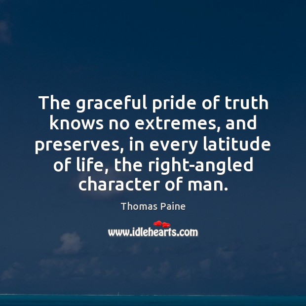 The graceful pride of truth knows no extremes, and preserves, in every Thomas Paine Picture Quote