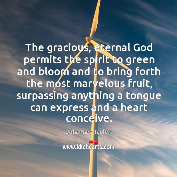 The gracious, eternal God permits the spirit to green and bloom and to bring forth Johannes Tauler Picture Quote