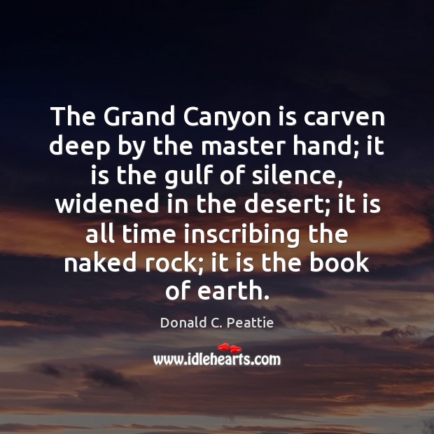 The Grand Canyon is carven deep by the master hand; it is Donald C. Peattie Picture Quote
