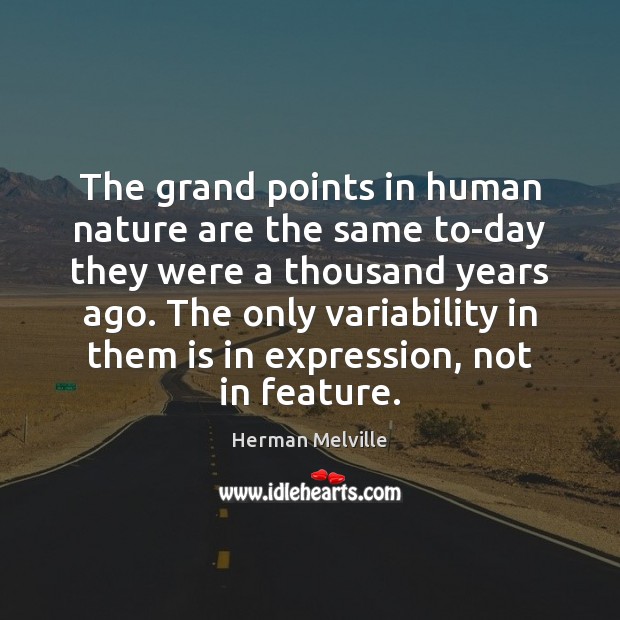 The grand points in human nature are the same to-day they were Herman Melville Picture Quote