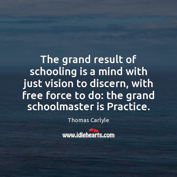 The grand result of schooling is a mind with just vision to Thomas Carlyle Picture Quote