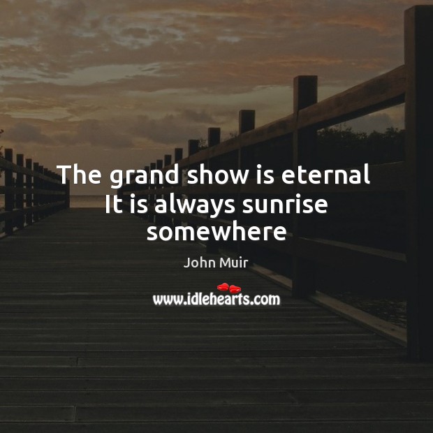 The grand show is eternal  It is always sunrise somewhere Image