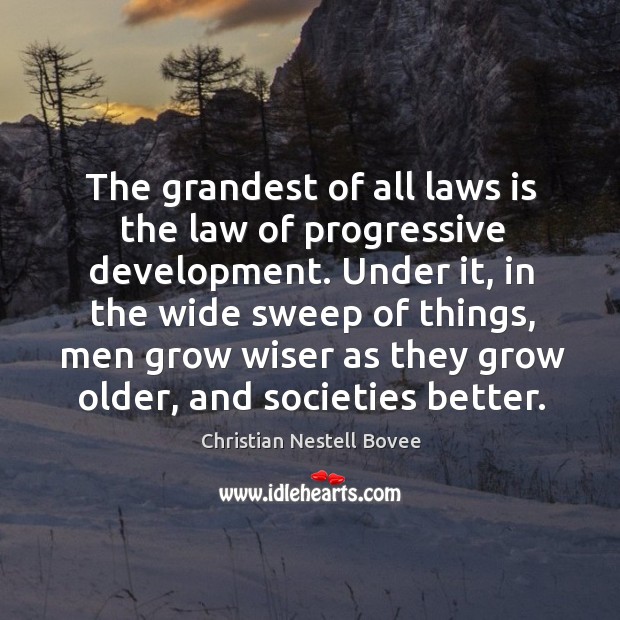 The grandest of all laws is the law of progressive development. Christian Nestell Bovee Picture Quote