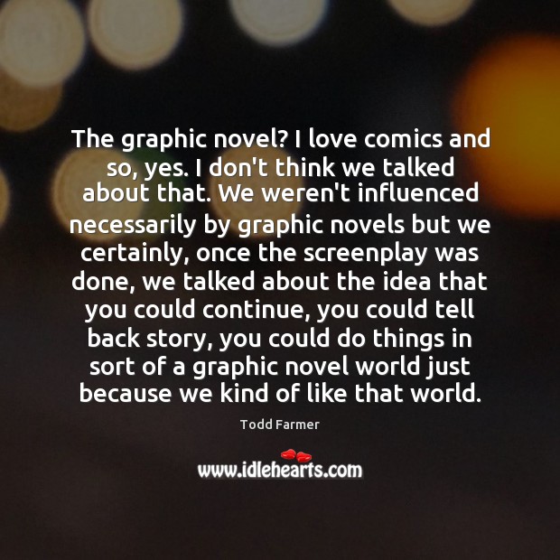 The graphic novel? I love comics and so, yes. I don’t think Todd Farmer Picture Quote
