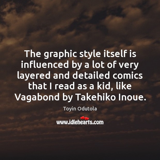 The graphic style itself is influenced by a lot of very layered Image