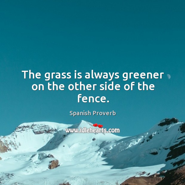 The grass is always greener on the other side of the fence. Spanish Proverbs Image