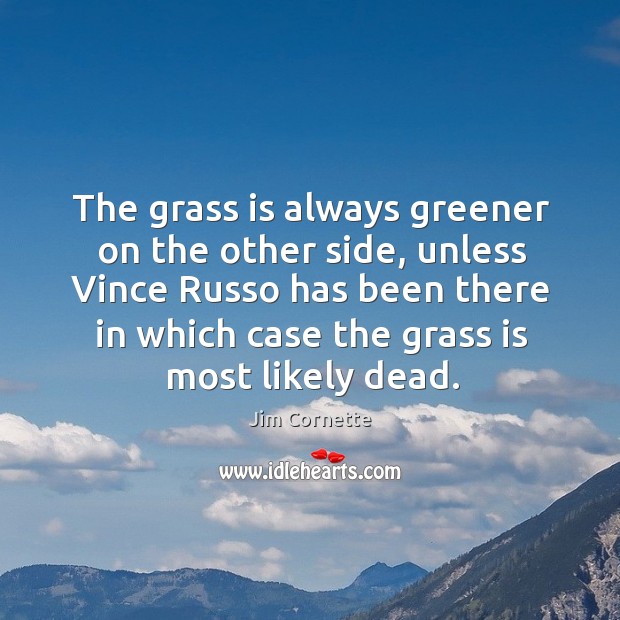 The grass is always greener on the other side, unless Vince Russo Jim Cornette Picture Quote