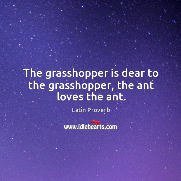 The grasshopper is dear to the grasshopper, the ant loves the ant. Latin Proverbs Image
