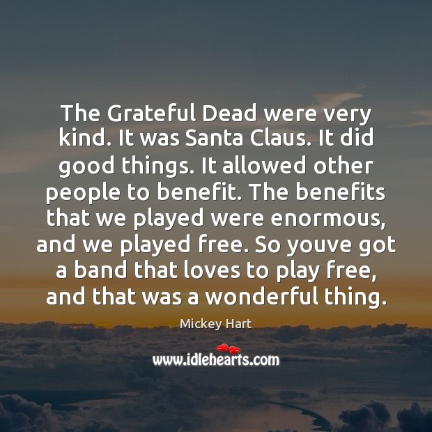 The Grateful Dead were very kind. It was Santa Claus. It did Mickey Hart Picture Quote