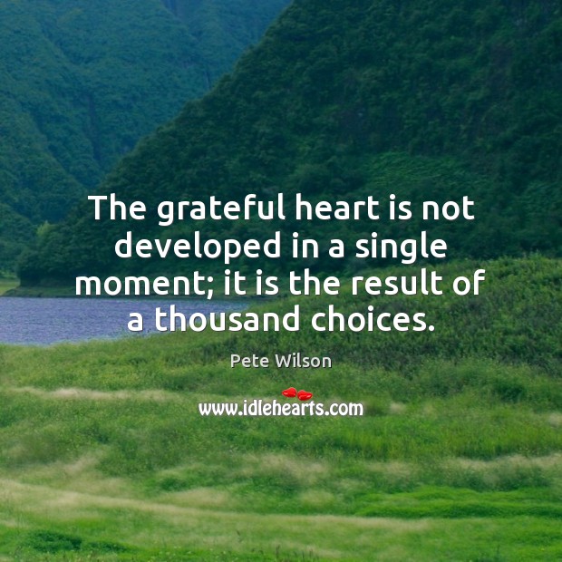 The grateful heart is not developed in a single moment; it is 