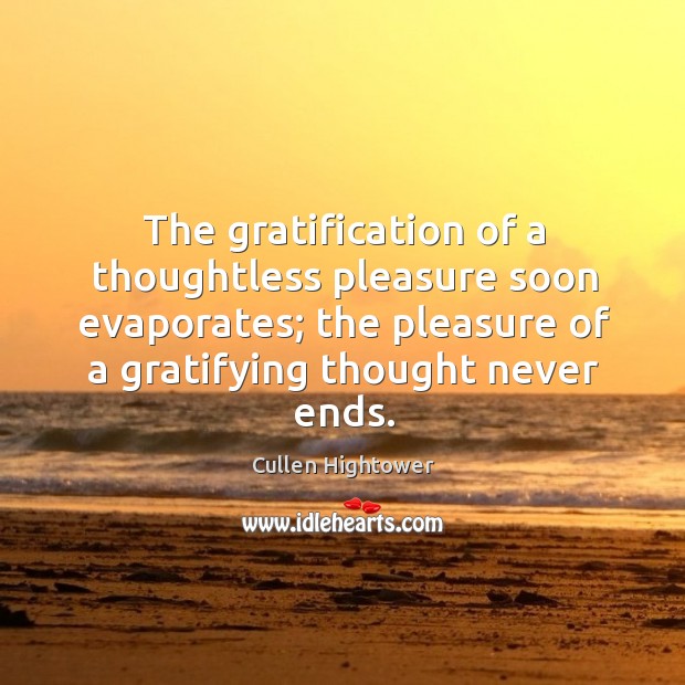 The gratification of a thoughtless pleasure soon evaporates; the pleasure of a Image