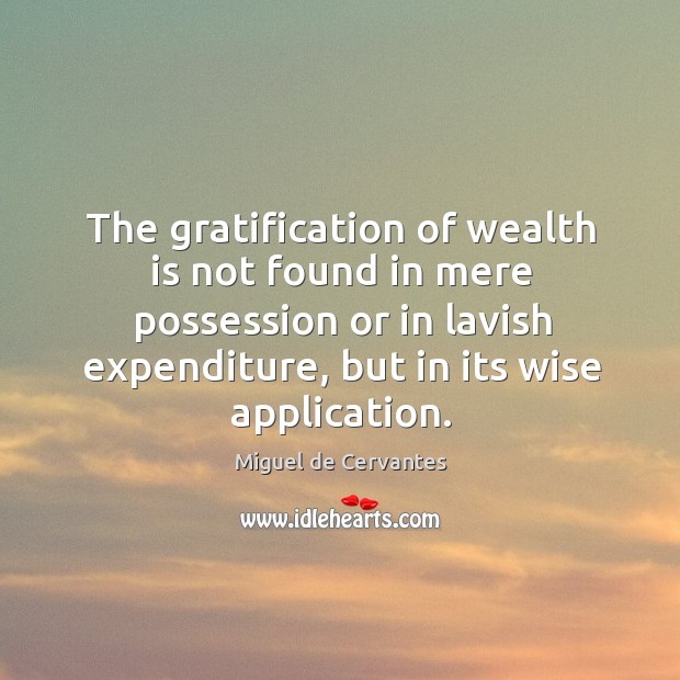 The gratification of wealth is not found in mere possession or in lavish expenditure, but in its wise application. Image