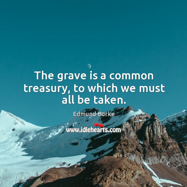 The grave is a common treasury, to which we must all be taken. Image