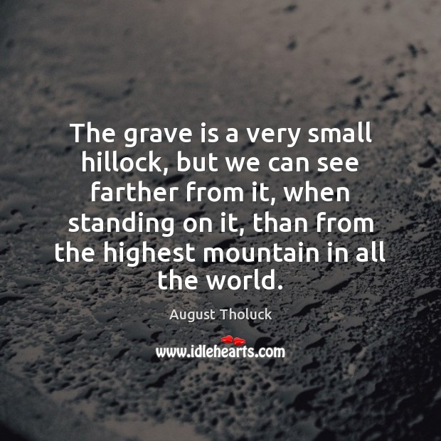 The grave is a very small hillock, but we can see farther August Tholuck Picture Quote