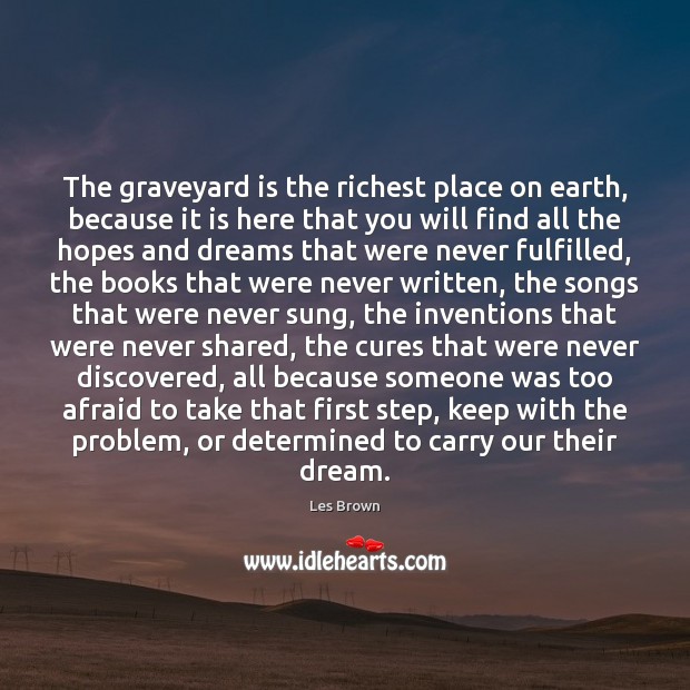 The graveyard is the richest place on earth, because it is here Les Brown Picture Quote